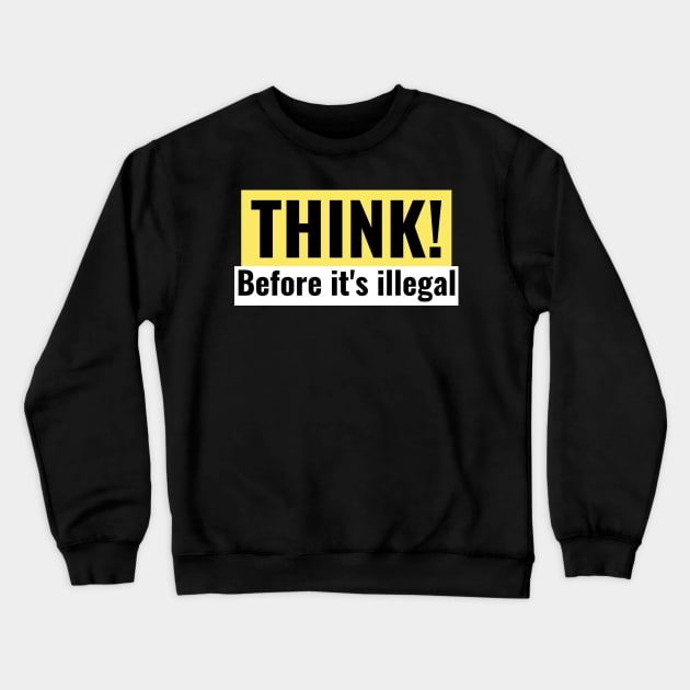 Think! Before its illegal. Crewneck Sweatshirt by BIRTYS'ts